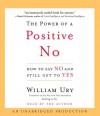 The Power of a Positive No: How to Say No and Still Get to Yes - William Ury