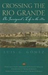 Crossing the Rio Grande: An Immigrant's Life in the 1880s - Luis G. Gomez, Thomas H. Kreneck, Guadalupe Valdez