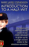 Introduction to a Half-Wit: The hilarious and harrowing story of one child's attempt to grow up on a rough council-estate in the nineteen-seventies. - Barry Stephenson