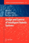 Design and Control of Intelligent Robotic Systems - Dikai Liu, Lingfeng Wang, Kay Chen Tan