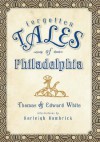 Forgotten Tales of Philadelphia - Thomas White, Edward White, Karleigh Hambrick