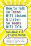 How to Talk so Teens Will Listen and Listen so Teens Will - Adele Faber, Elaine Mazlish