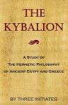 The Kybalion: A Study Of The Hermetic Philosophy Of Ancient Egypt And Greece - The Three Initiates