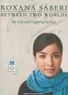 Between Two Worlds: My Life and Captivity in Iran - Roxana Saberi