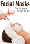 Facial Masks :The Ultimate Guide - Over 30 Homemade & Natural Mask Recipes - Susan Hewsten, Encore Books