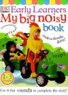 Early Learners: My Big Noisy Book (Early Learners Series) - Anne Millard