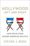 Hollywood Left and Right: How Movie Stars Shaped American Politics - Steven J. Ross