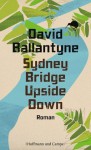 Sydney Bridge Upside Down (German Edition) - David Ballantyne, Gregor Hens