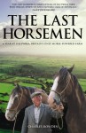 The Last Horsemen: A Year on the Last Farm in Britain Powered by Horses - Charles Bowden, Graham Thompson