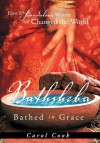 Bathsheba Bathed in Grace: How 8 Scandalous Women Changed the World - Carol Cook