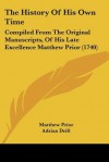 The History of His Own Time: Compiled from the Original Manuscripts, of His Late Excellence Matthew Prior (1740) - Matthew Prior