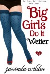 Big Girls Do It Wetter - Jasinda Wilder