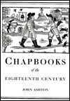 Chapbooks of the Eighteenth Century - John Ashton