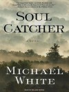 Soul Catcher: A Novel - Michael C. White, William Dufris