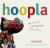 Hoopla: The Art of Unexpected Embroidery - Leanne Prain, Jeff Christenson