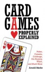 Card Games Properly Explained: Poker, Canasta, Cribbage, Gin Rummy, Whist, and Much More - Arnold Marks