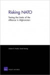 Risking NATO: Testing the Limits of the Alliance in Afghanistan / - Andrew Hoehn, Sarah Harting