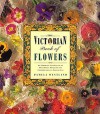 Victorian Book of Flowers: An Inspiring Collection of Delightful Projects and Pastimes from A.. - Pamela Westland