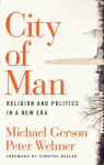 City of Man: Religion and Politics in a New Era - Michael J. Gerson, Peter Wehner, Timothy Keller