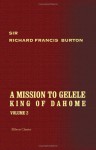 A Mission to Gelele, King of Dahome: With notices of the so-called Amazons, the grand customs, the yearly customs, the human sacrifices, the present state ... and the negro's place in nature. Volume 2 - Richard Francis Burton