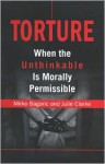 Torture: When the Unthinkable Is Morally Permissible - Mirko Bagaric, Julie Clarke