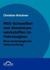 MIG-Schwei En Von Aluminiumwerkstoffen Im Fahrzeugbau - Christian Brückner