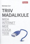 Triiv madalikule. Mida internet meie ajuga teeb - Nicholas G. Carr, Tiina Randus, Triin Olvet, Indrek Köster