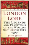 London Lore: The legends and traditions of the world's most vibrant city - Steve Roud