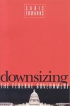 Downsizing The Federal Government - Chris Edwards