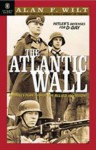 The Atlantic Wall: Hitler's Defenses for D-Day 1941-1944 - Alan F. Wilt