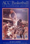 ACC Basketball: An Illustrated History - Ron Morris, John Feinstein, Barry Jacobs, Dick Herbert