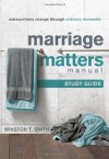 Marriage Matters Manual (Study Guide): Extraordinary Change through Ordinary Moments - Winston T. Smith