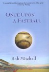 Once Upon a Fastball - Bob Mitchell