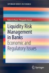 Liquidity Risk Management in Banks: Economic and Regulatory Issues - Roberto Ruozi, Pierpaolo Ferrari