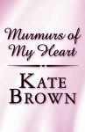 Murmurs of My Heart - Kate Brown