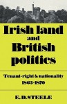 Irish Land and British Politics: Tenant-Right and Nationality 1865 1870 - E.D. Steele
