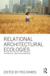 Relational Architectural Ecologies: Architecture, Nature and Subjectivity - Peg Rawes