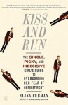 Kiss and Run: The Single, Picky, and Indecisive Girl's Guide to Overcoming Fear of Commitment - Elina Furman