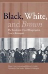 Black, White, and Brown: The Landmark School Desegregation Case in Retrospect - Clare Cushman, Melvin I. Urofsky, William H. Rehnquist