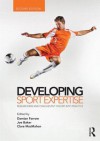 Developing Sport Expertise: Researchers and Coaches Put Theory Into Practice - Damian Farrow, Joe Baker, Clare MacMahon