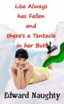 Lisa Always has Fallen and there's a Tentacle in her Butt (The Erotic Encounters of Lisa Always) - Edward Naughty