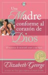 Madre conforme al corazon de Dios, Una: Mom After God's Own Heart, A - Elizabeth George