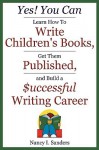 Yes! You Can Learn How to Write Children's Books, Get Them Published, and Build a Successful Writing Career - Nancy I. Sanders