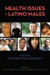 Health Issues in Latino Males: A Social and Structural Approach - Marilyn Aguirre-Molina, Claire Brindis, Clara Rodriguez, Ruben Rumbaut