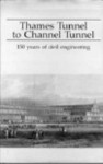 Thames Tunnel to Channel Tunnel: One Hundred & Fifty Years of Civil Engineering - Mike Chrimes