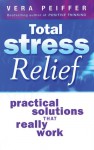 Total Stress Relief: Practical Solutions that Really Work - Vera Peiffer