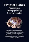 Frontal Lobes: Neuroscience, Neuropsychology, Neuropsychiatry Personality, Emotion, Language, Speech, Aphasia, Depression, Mania, Att - R. Joseph