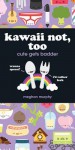 Kawaii Not, Too: Cute Gets Badder - Meghan Murphy, Barbara Murphy