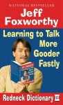 Jeff Foxworthy's Redneck Dictionary III: Learning to Talk More Gooder Fastly - Jeff Foxworthy, Layron DeJarnette, Fax Bahr