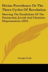 Divine Providence or the Three Cycles of Revelation: Showing the Parallelism of the Patriarchal, Jewish and Christian Dispensations (1834) - George Croly